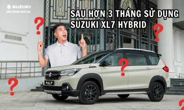 Khách hàng đánh giá như thế nào về Suzuki XL7 Hybrid sau hơn 3 tháng sử dụng?