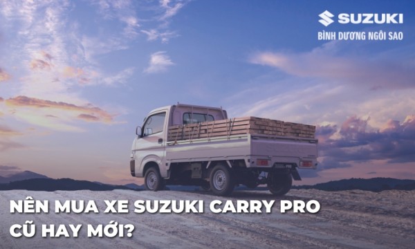 Nên mua xe Suzuki Carry Pro cũ hay mới? Gợi ý từ Suzuki Bình Dương Ngôi Sao