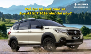 thu tuc lai suat mua xe suzuki xl7 2024 nhu the nao 2